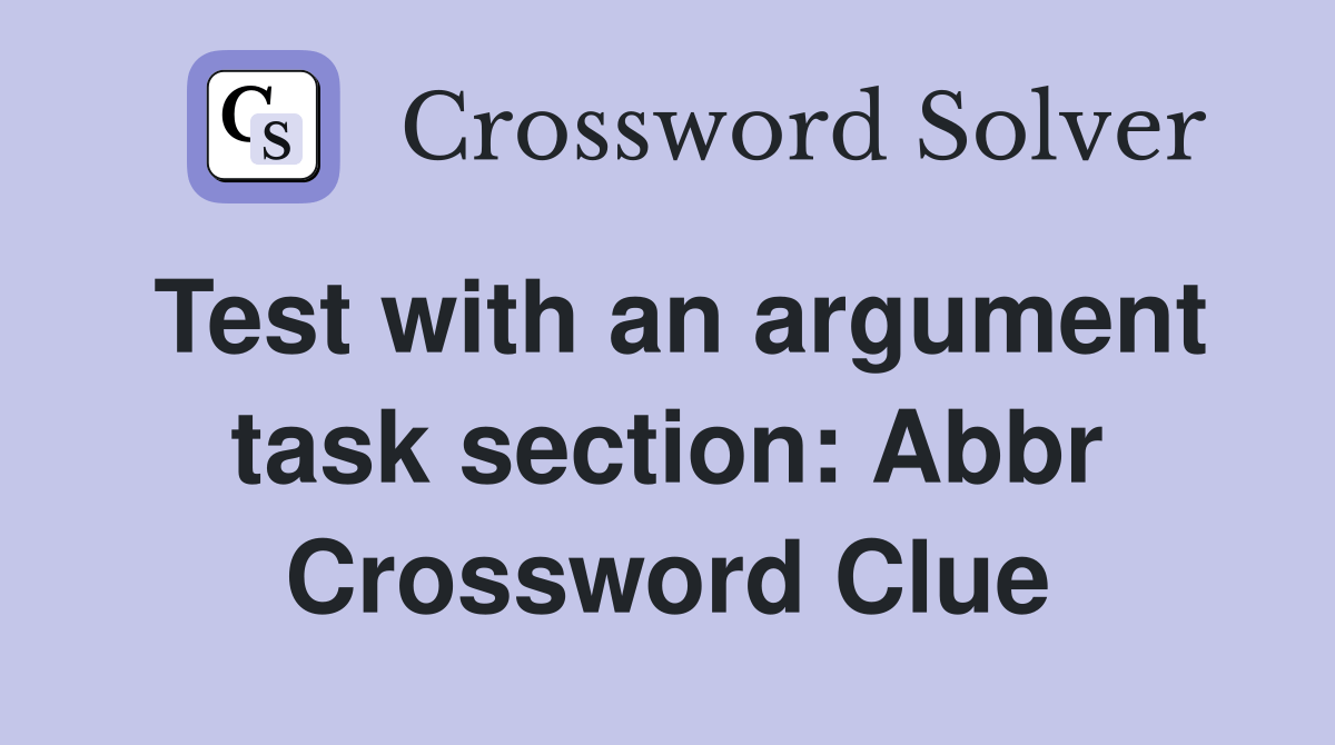 Test with an argument task section Abbr. Crossword Clue Answers